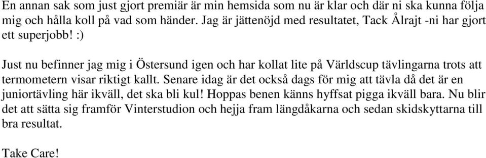 :) Just nu befinner jag mig i Östersund igen och har kollat lite på Världscup tävlingarna trots att termometern visar riktigt kallt.