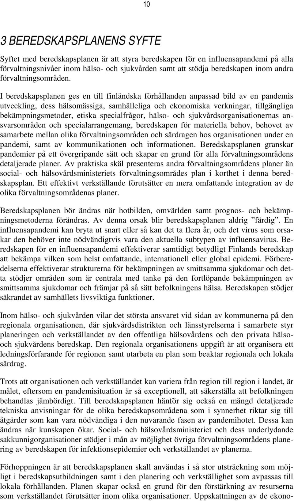 I beredskapsplanen ges en till finländska förhållanden anpassad bild av en pandemis utveckling, dess hälsomässiga, samhälleliga och ekonomiska verkningar, tillgängliga bekämpningsmetoder, etiska