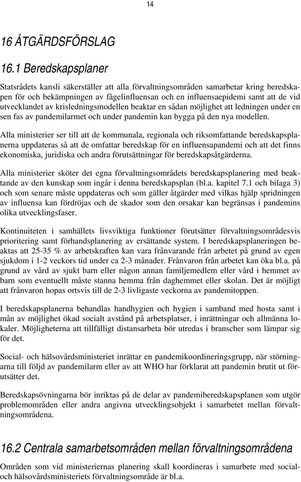 utvecklandet av krisledningsmodellen beaktar en sådan möjlighet att ledningen under en sen fas av pandemilarmet och under pandemin kan bygga på den nya modellen.