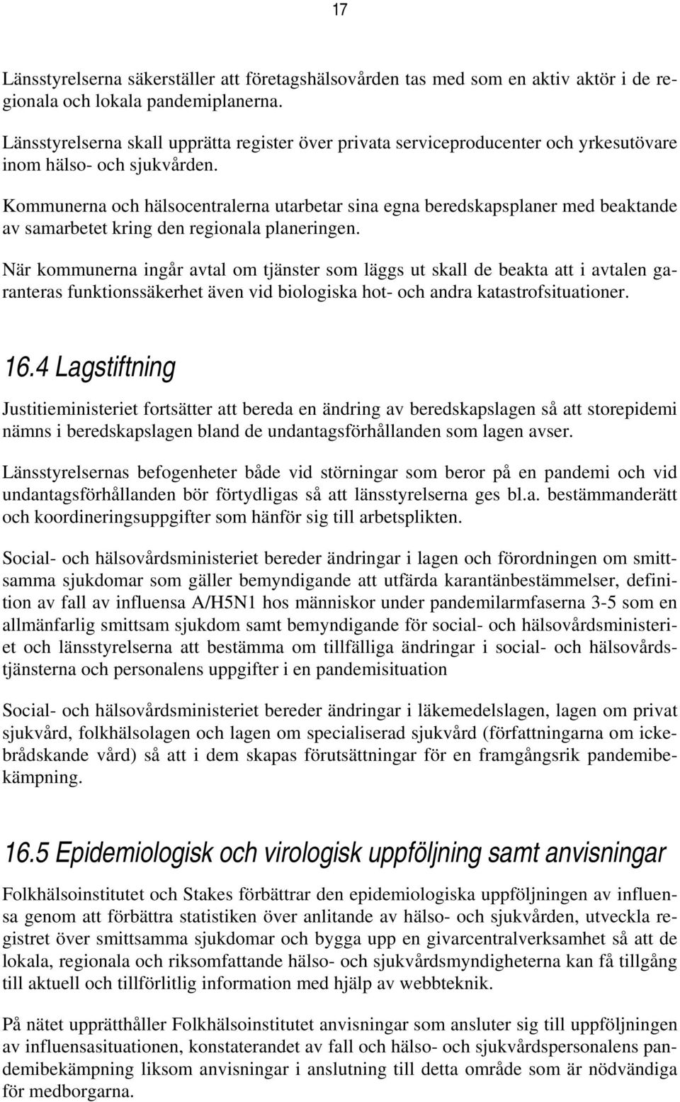 Kommunerna och hälsocentralerna utarbetar sina egna beredskapsplaner med beaktande av samarbetet kring den regionala planeringen.