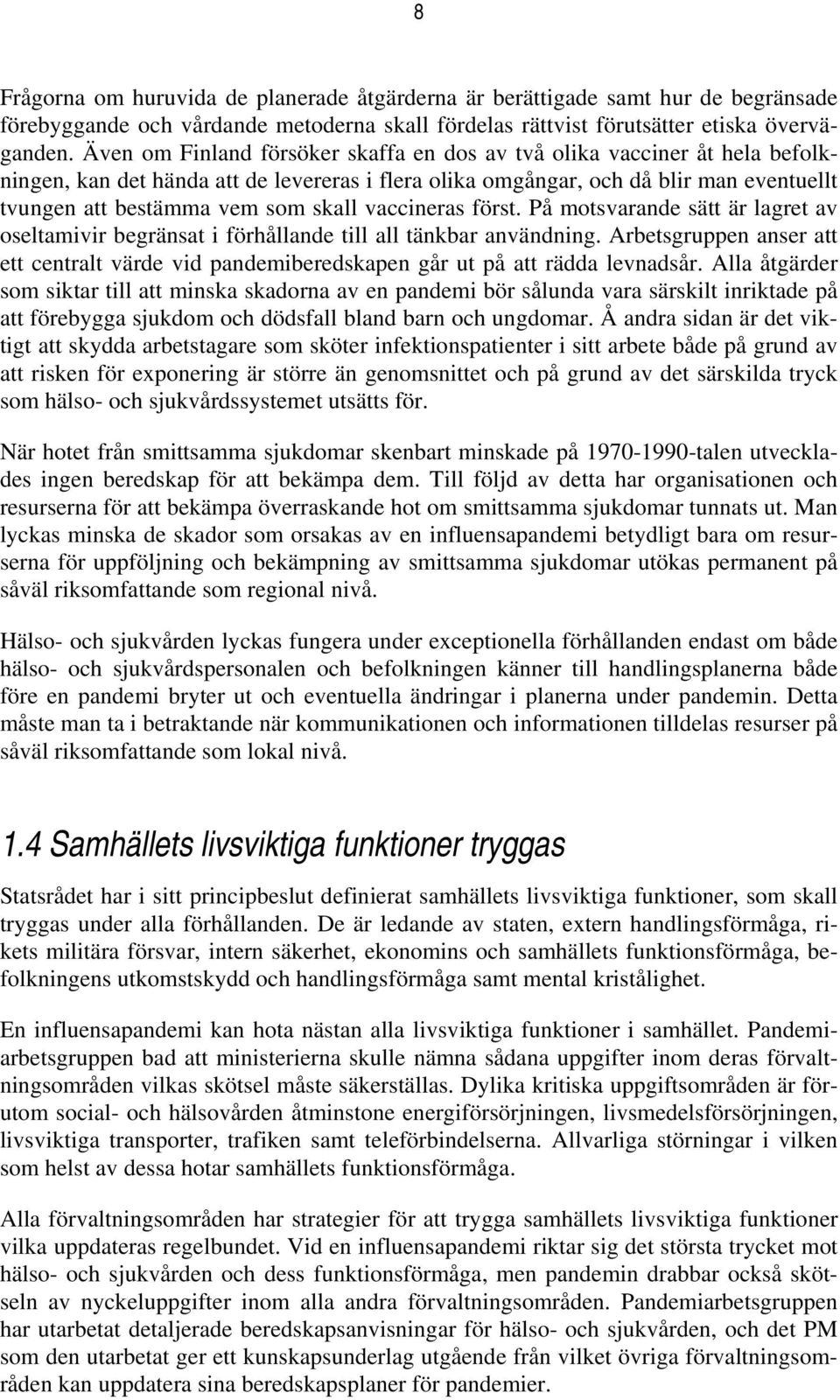 vaccineras först. På motsvarande sätt är lagret av oseltamivir begränsat i förhållande till all tänkbar användning.