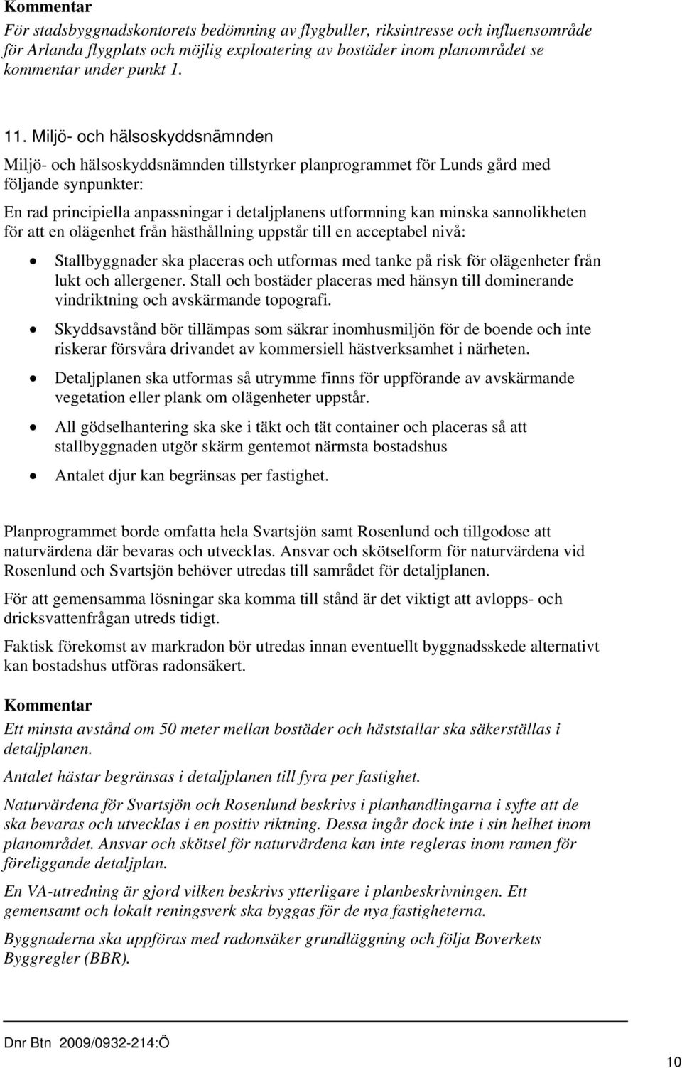 sannolikheten för att en olägenhet från hästhållning uppstår till en acceptabel nivå: Stallbyggnader ska placeras och utformas med tanke på risk för olägenheter från lukt och allergener.