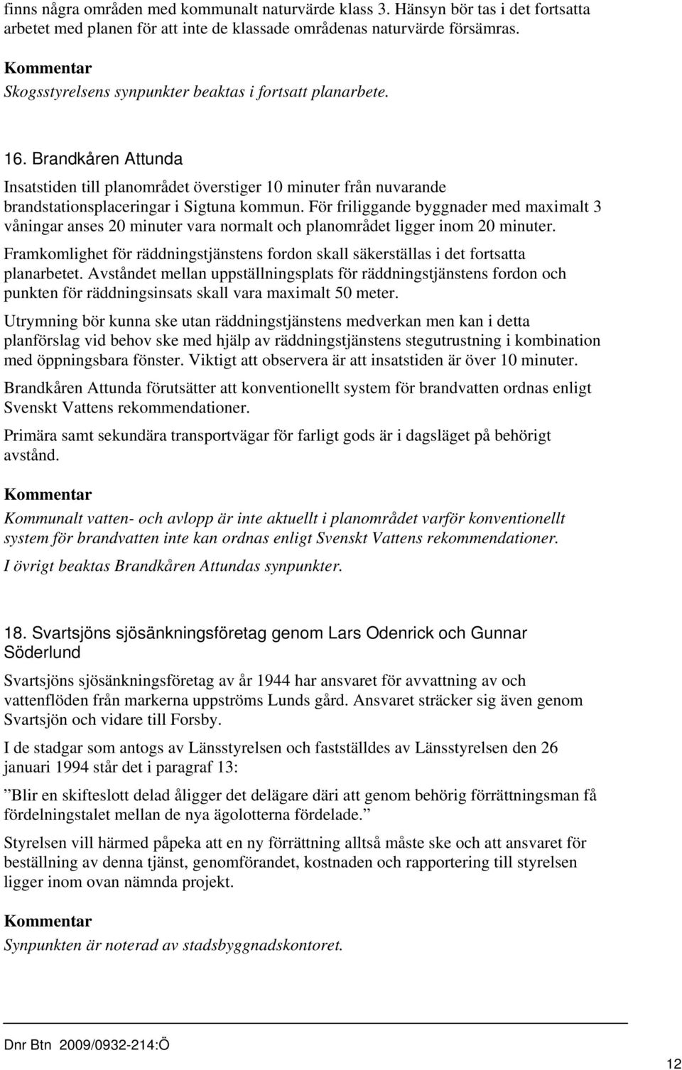 För friliggande byggnader med maximalt 3 våningar anses 20 minuter vara normalt och planområdet ligger inom 20 minuter.