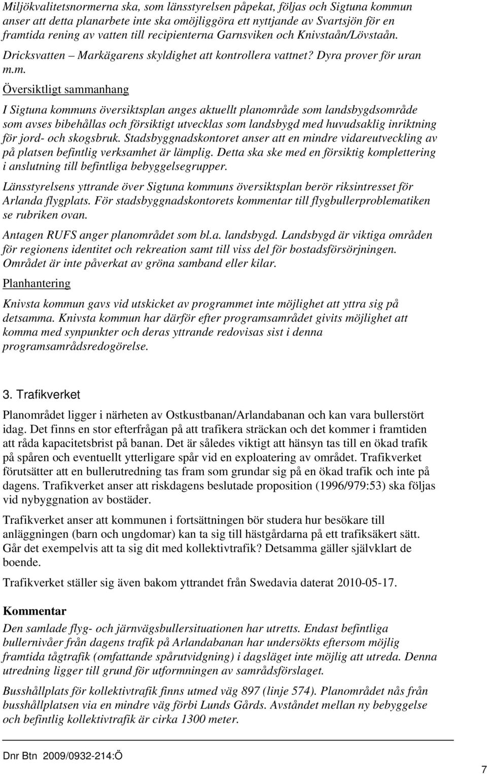 m. Översiktligt sammanhang I Sigtuna kommuns översiktsplan anges aktuellt planområde som landsbygdsområde som avses bibehållas och försiktigt utvecklas som landsbygd med huvudsaklig inriktning för