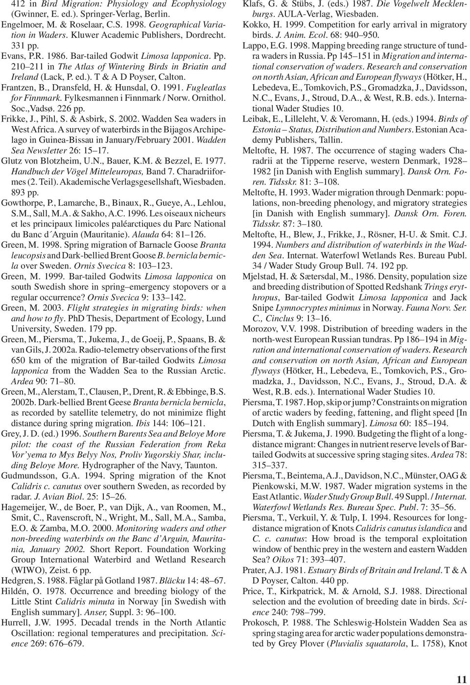 T & A D Poyser, Calton. Frantzen, B., Dransfeld, H. & Hunsdal, O. 1991. Fugleatlas for Finnmark. Fylkesmannen i Finnmark / Norw. Ornithol. Soc.,Vadsø. 226 pp. Frikke, J., Pihl, S. & Asbirk, S. 2002.