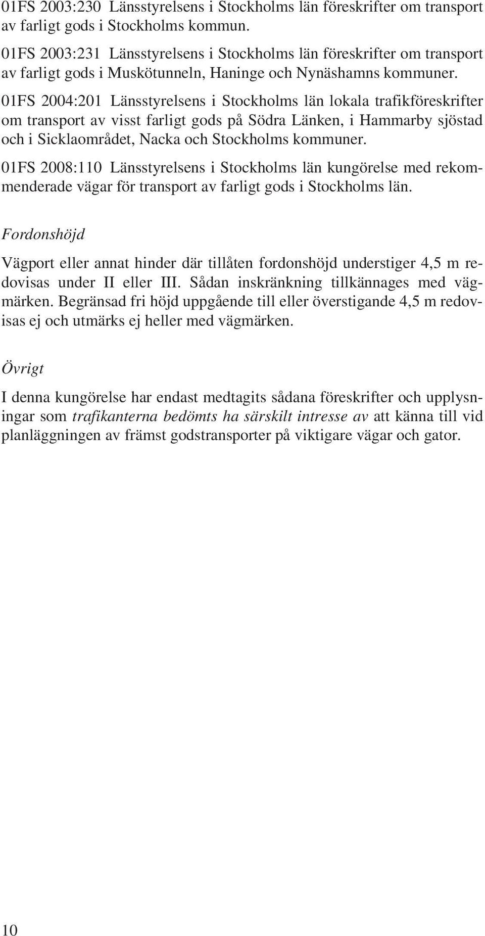 01FS 2004:201 Länsstyrelsens i Stockholms län lokala trafikföreskrifter om transport av visst farligt gods på Södra Länken, i Hammarby sjöstad och i Sicklaområdet, Nacka och Stockholms kommuner.