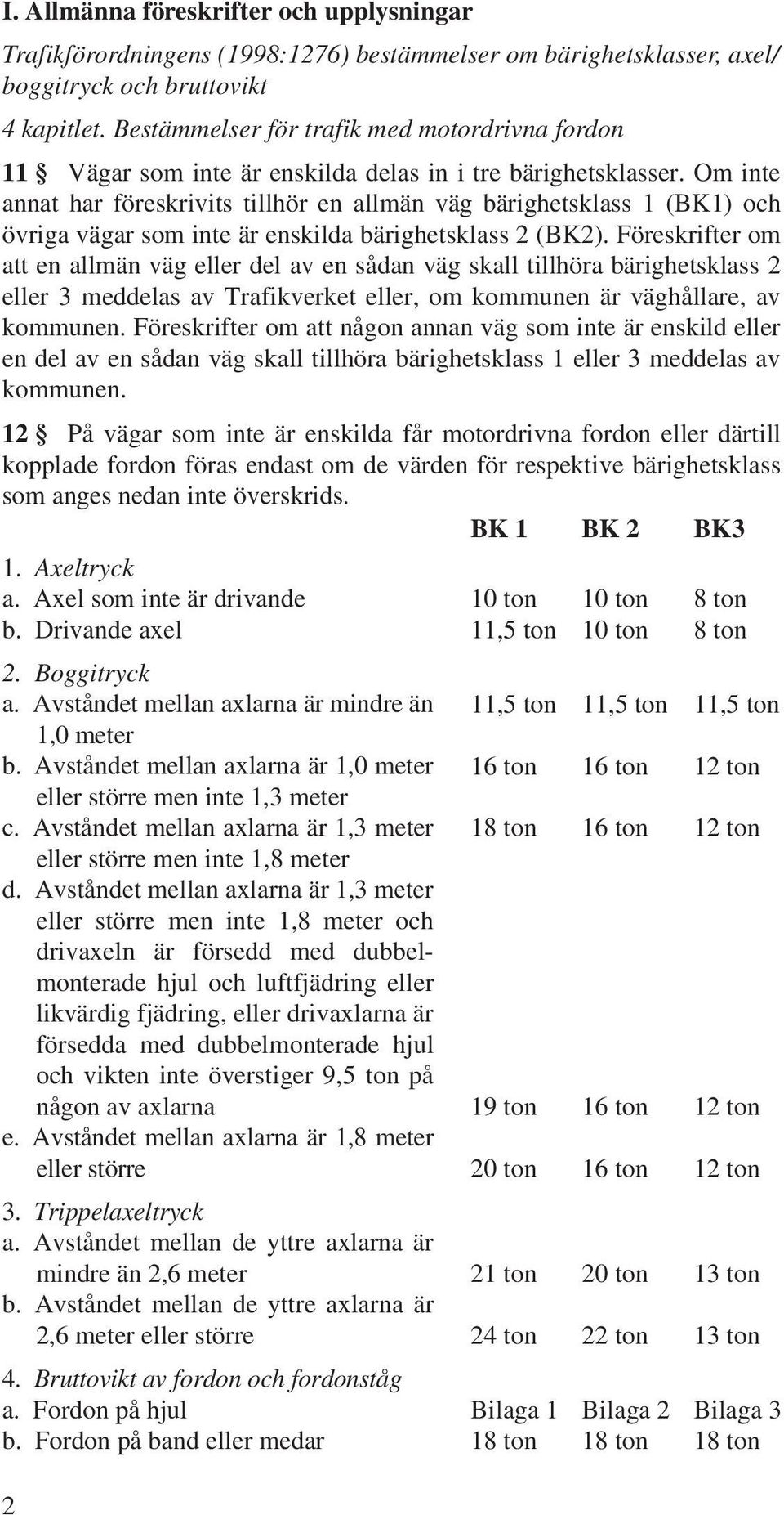 Om inte annat har föreskrivits tillhör en allmän väg bärighetsklass 1 (BK1) och övriga vägar som inte är enskilda bärighetsklass 2 (BK2).