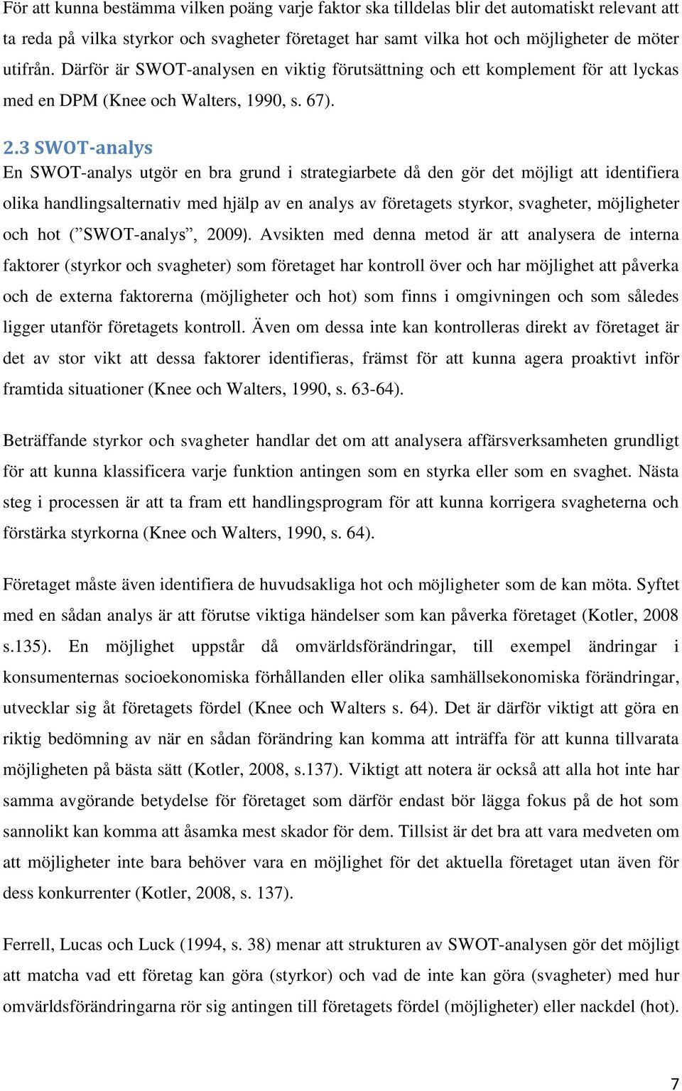 3 SWOT-analys En SWOT-analys utgör en bra grund i strategiarbete då den gör det möjligt att identifiera olika handlingsalternativ med hjälp av en analys av företagets styrkor, svagheter, möjligheter