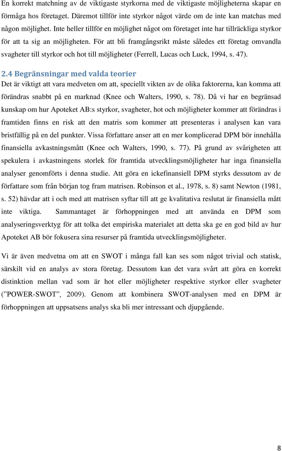 För att bli framgångsrikt måste således ett företag omvandla svagheter till styrkor och hot till möjligheter (Ferrell, Lucas och Luck, 1994, s. 47). 2.