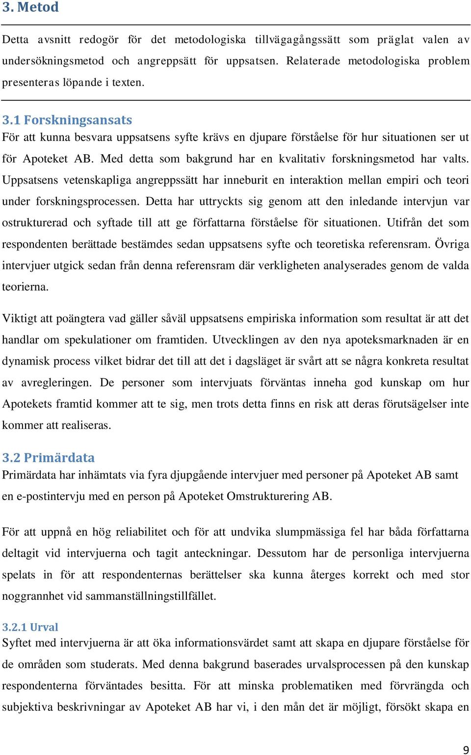 Med detta som bakgrund har en kvalitativ forskningsmetod har valts. Uppsatsens vetenskapliga angreppssätt har inneburit en interaktion mellan empiri och teori under forskningsprocessen.