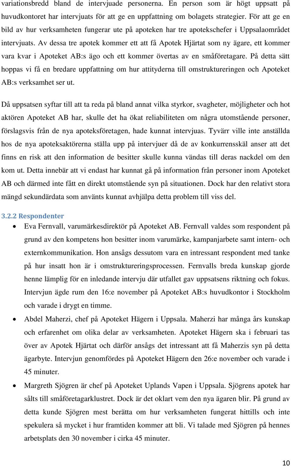 Av dessa tre apotek kommer ett att få Apotek Hjärtat som ny ägare, ett kommer vara kvar i Apoteket AB:s ägo och ett kommer övertas av en småföretagare.