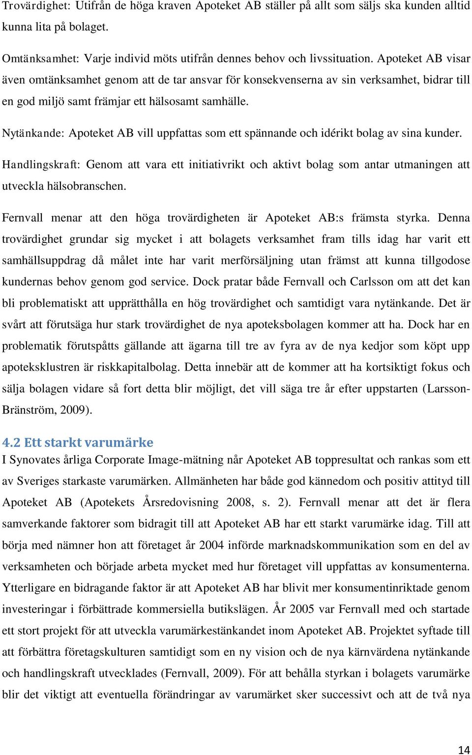 Nytänkande: Apoteket AB vill uppfattas som ett spännande och idérikt bolag av sina kunder.