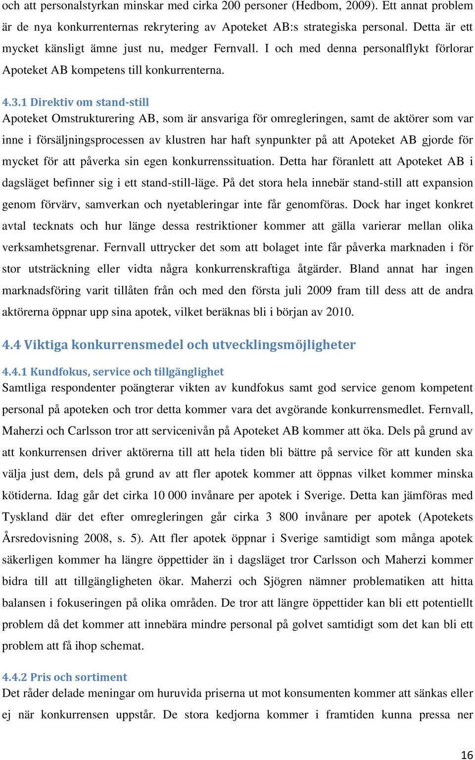 1 Direktiv om stand-still Apoteket Omstrukturering AB, som är ansvariga för omregleringen, samt de aktörer som var inne i försäljningsprocessen av klustren har haft synpunkter på att Apoteket AB