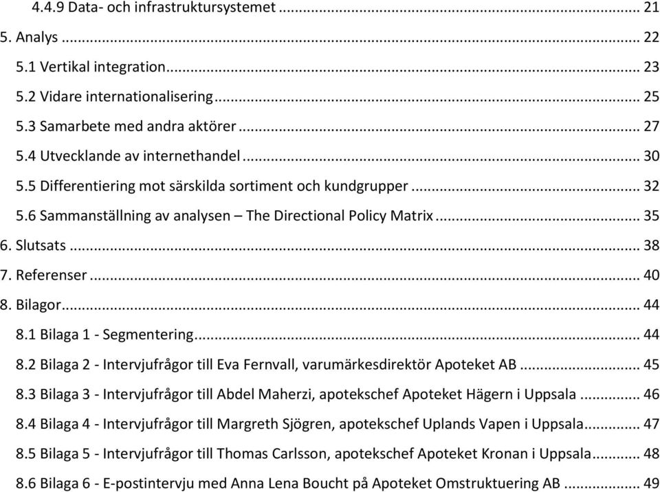 Referenser... 40 8. Bilagor... 44 8.1 Bilaga 1 - Segmentering... 44 8.2 Bilaga 2 - Intervjufrågor till Eva Fernvall, varumärkesdirektör Apoteket AB... 45 8.