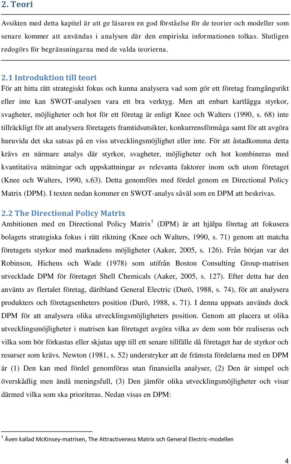 1 Introduktion till teori För att hitta rätt strategiskt fokus och kunna analysera vad som gör ett företag framgångsrikt eller inte kan SWOT-analysen vara ett bra verktyg.