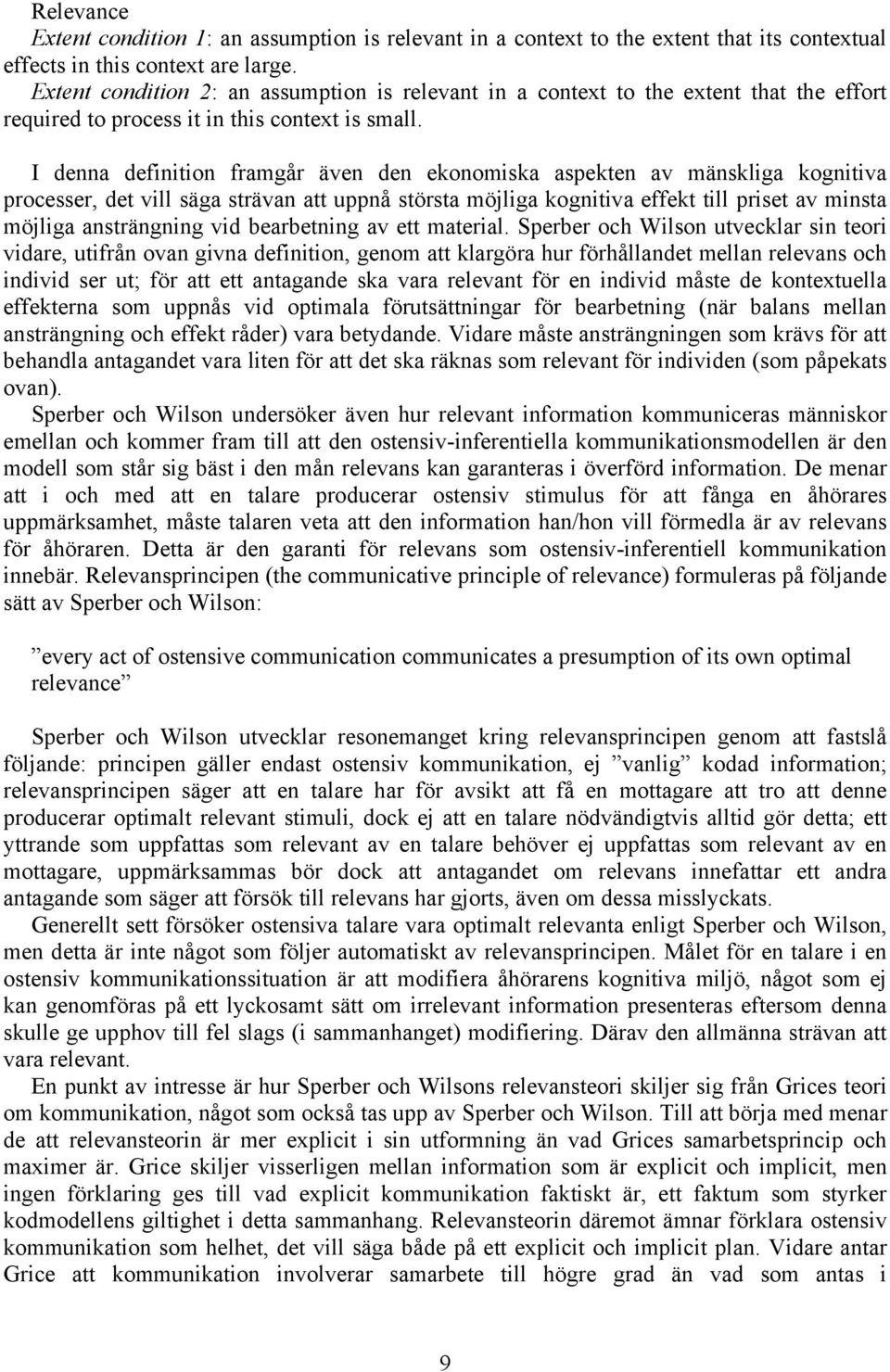 I denna definition framgår även den ekonomiska aspekten av mänskliga kognitiva processer, det vill säga strävan att uppnå största möjliga kognitiva effekt till priset av minsta möjliga ansträngning