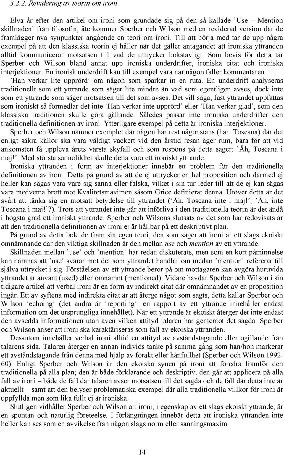 Till att börja med tar de upp några exempel på att den klassiska teorin ej håller när det gäller antagandet att ironiska yttranden alltid kommunicerar motsatsen till vad de uttrycker bokstavligt.