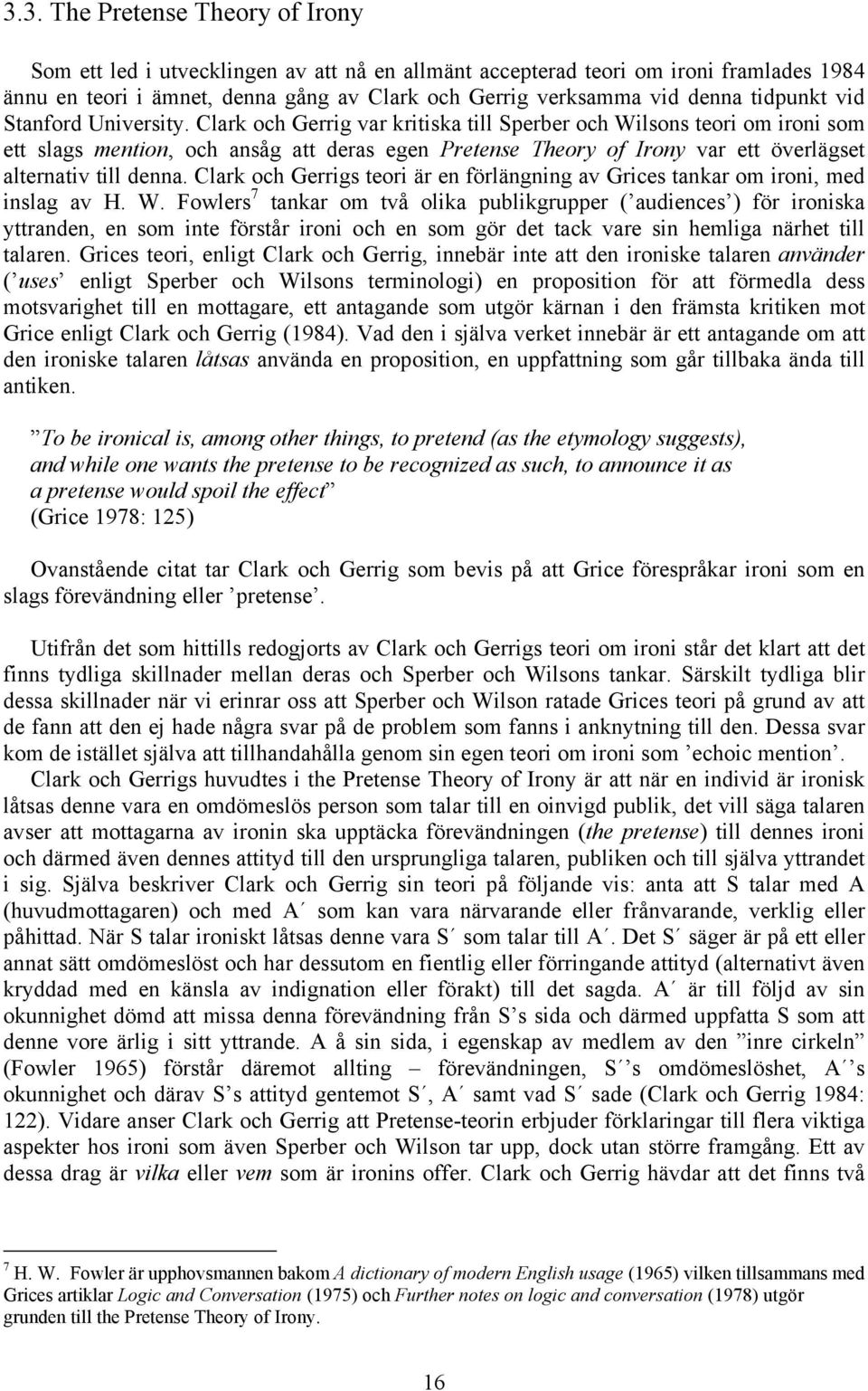 Clark och Gerrig var kritiska till Sperber och Wilsons teori om ironi som ett slags mention, och ansåg att deras egen Pretense Theory of Irony var ett överlägset alternativ till denna.