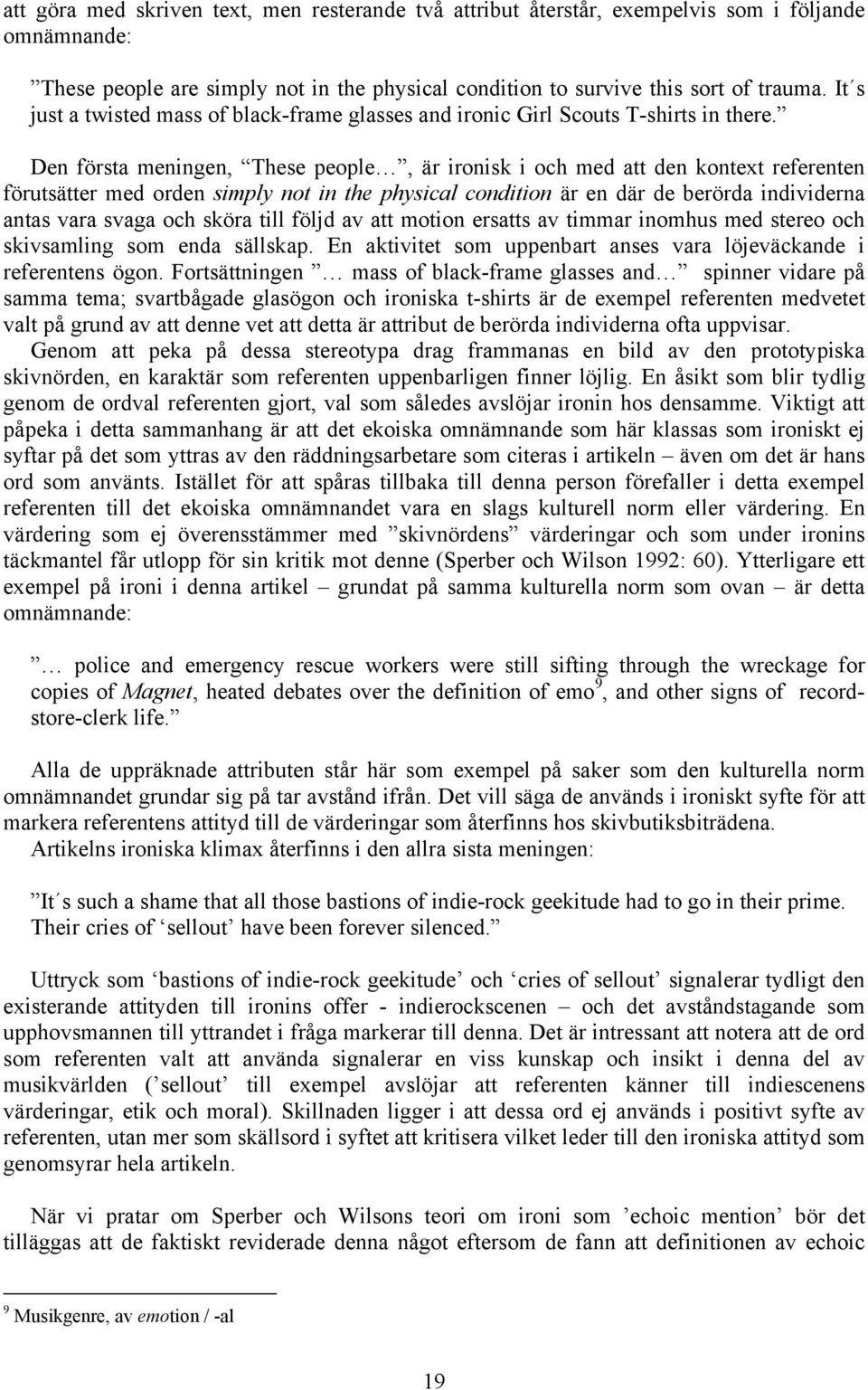 Den första meningen, These people, är ironisk i och med att den kontext referenten förutsätter med orden simply not in the physical condition är en där de berörda individerna antas vara svaga och