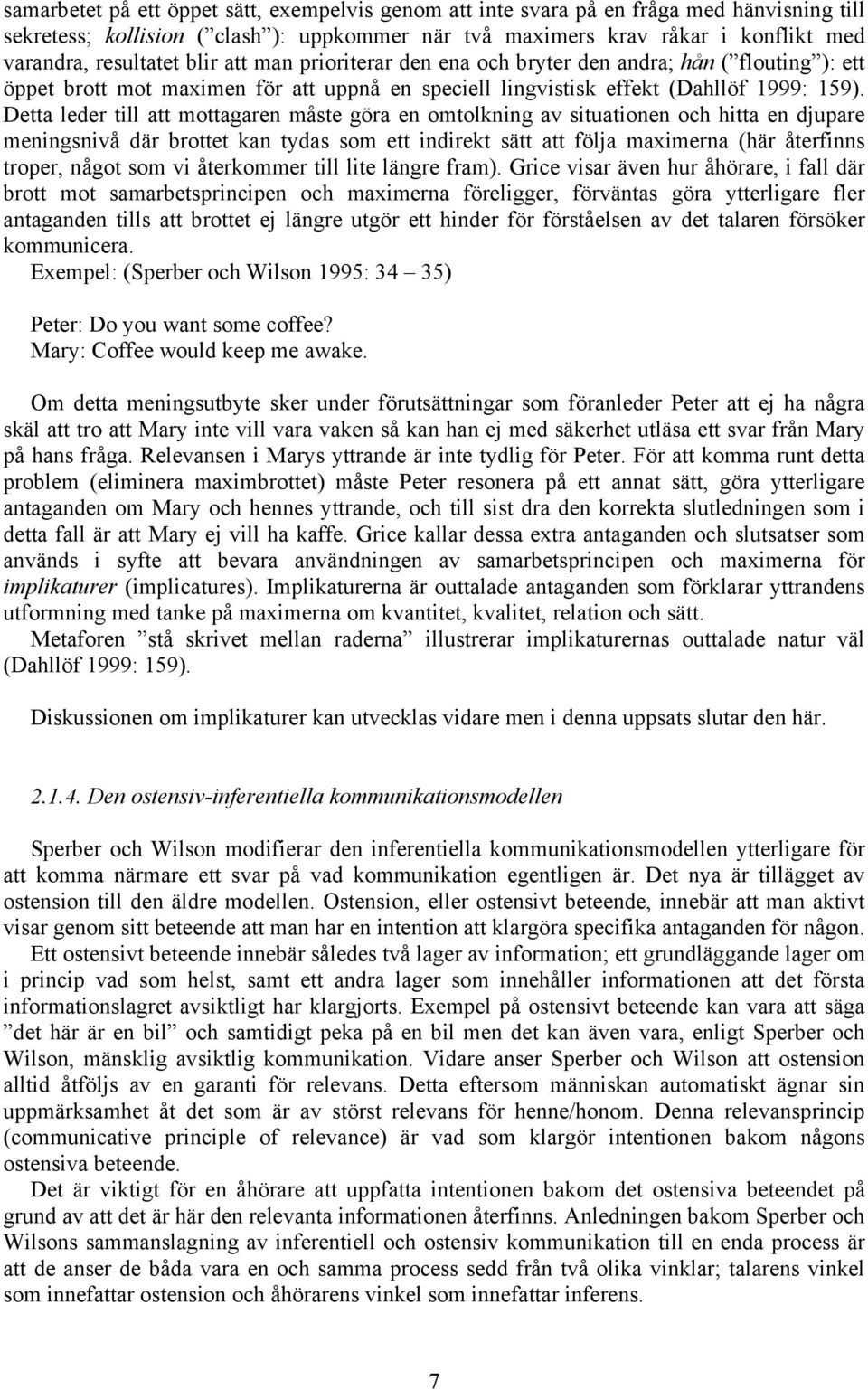 Detta leder till att mottagaren måste göra en omtolkning av situationen och hitta en djupare meningsnivå där brottet kan tydas som ett indirekt sätt att följa maximerna (här återfinns troper, något