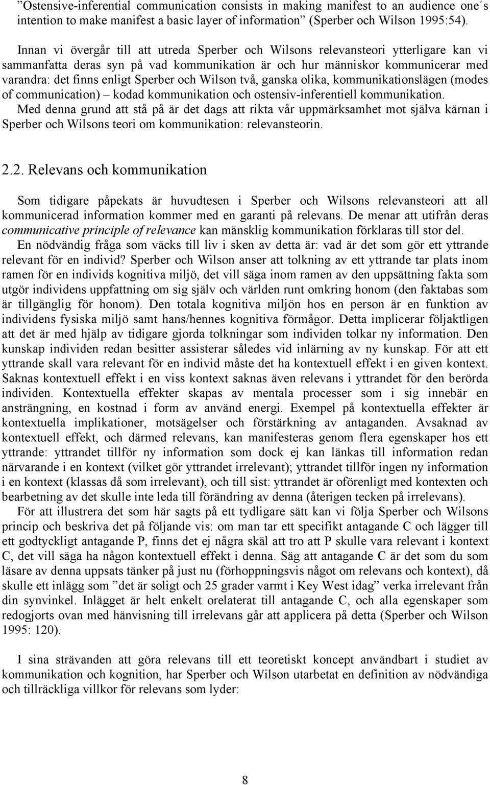 Sperber och Wilson två, ganska olika, kommunikationslägen (modes of communication) kodad kommunikation och ostensiv-inferentiell kommunikation.