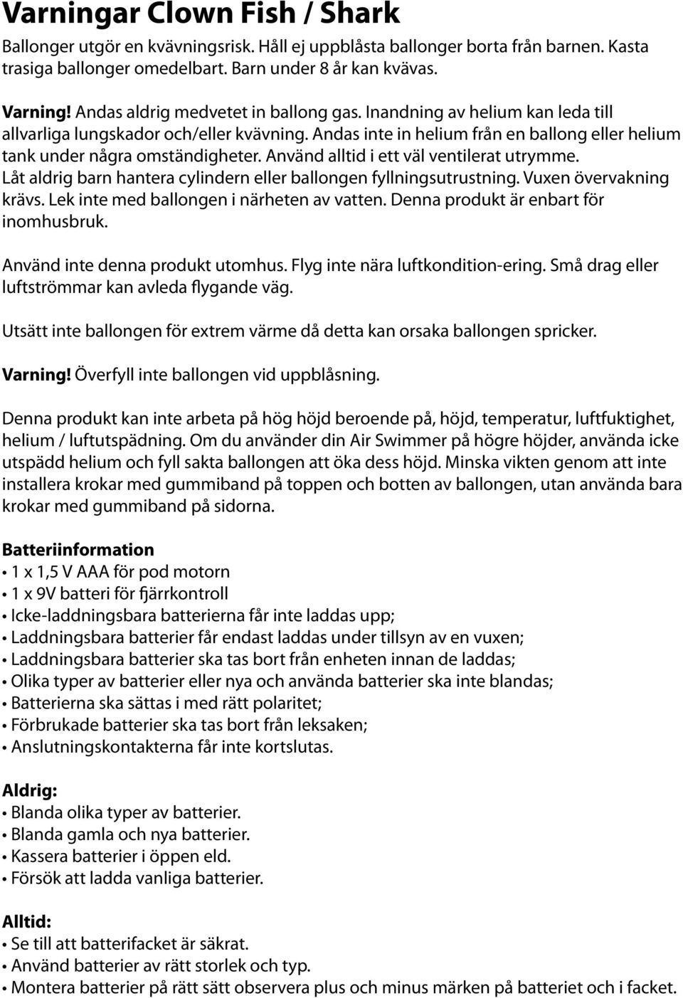 Använd alltid i ett väl ventilerat utrymme. Låt aldrig barn hantera cylindern eller ballongen fyllningsutrustning. Vuxen övervakning krävs. Lek inte med ballongen i närheten av vatten.