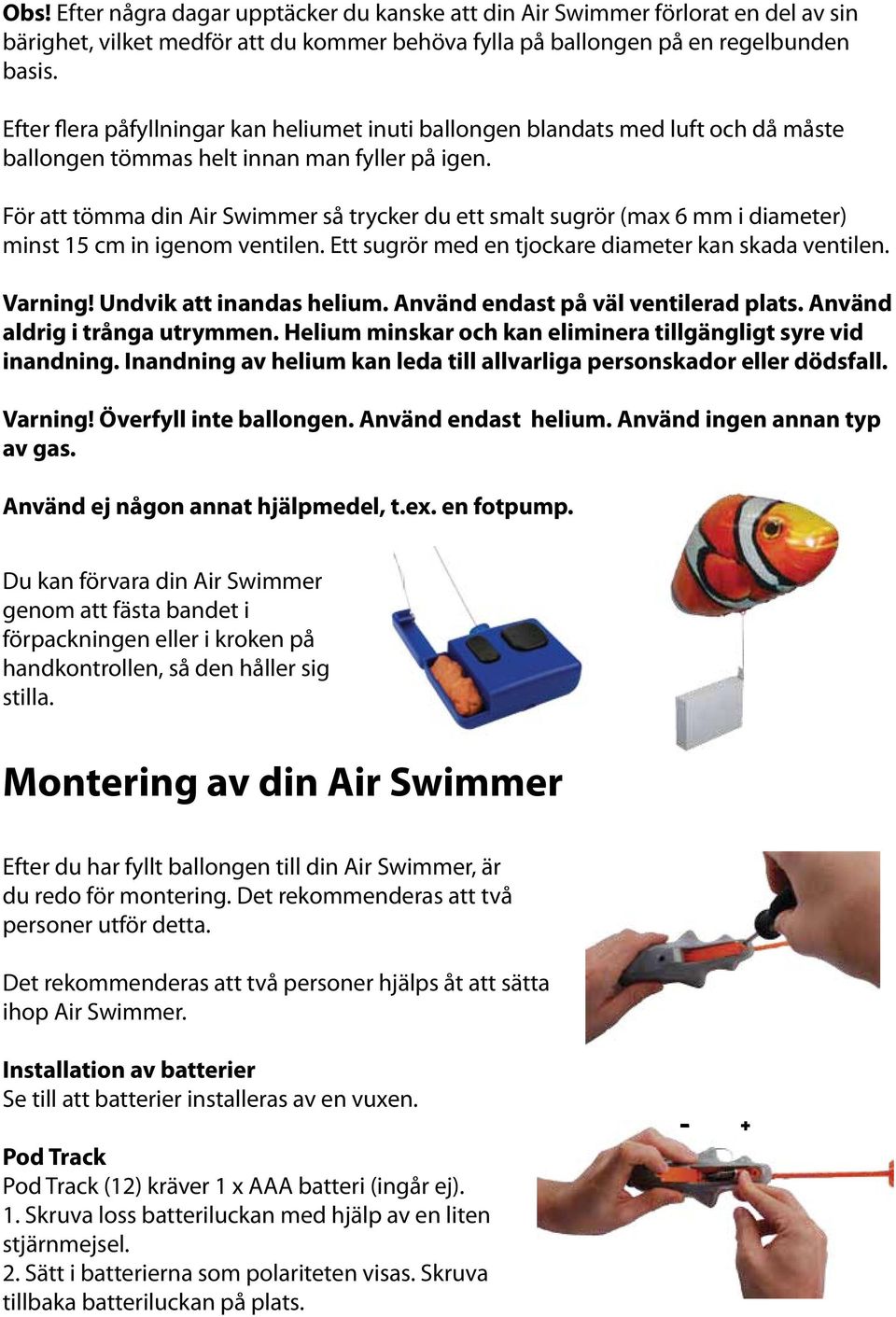 För att tömma din Air Swimmer så trycker du ett smalt sugrör (max 6 mm i diameter) minst 15 cm in igenom ventilen. Ett sugrör med en tjockare diameter kan skada ventilen. Varning!