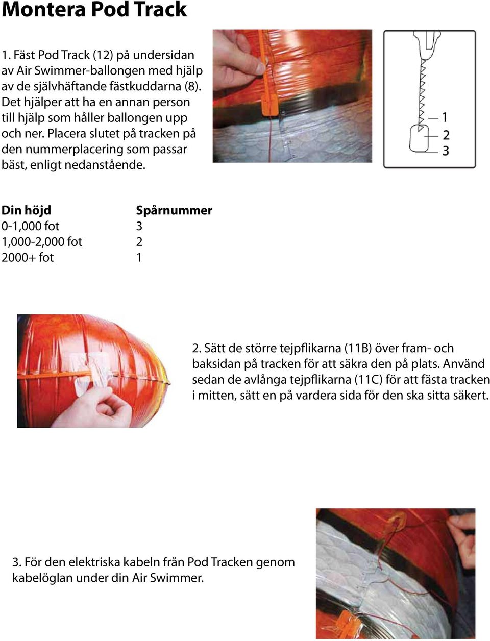 Din höjd Spårnummer 0-1,000 fot 3 1,000-2,000 fot 2 2000+ fot 1 2. Sätt de större tejpflikarna (11B) över fram- och baksidan på tracken för att säkra den på plats.