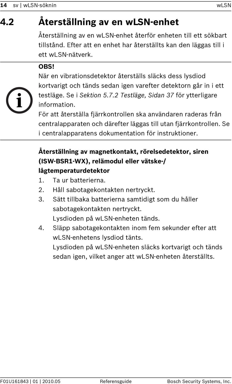 När en vibrationsdetektor återställs släcks dess lysdiod kortvarigt och tänds sedan igen varefter detektorn går in i ett testläge. Se i Sektion 5.7.2 Testläge, Sidan 37 för ytterligare information.