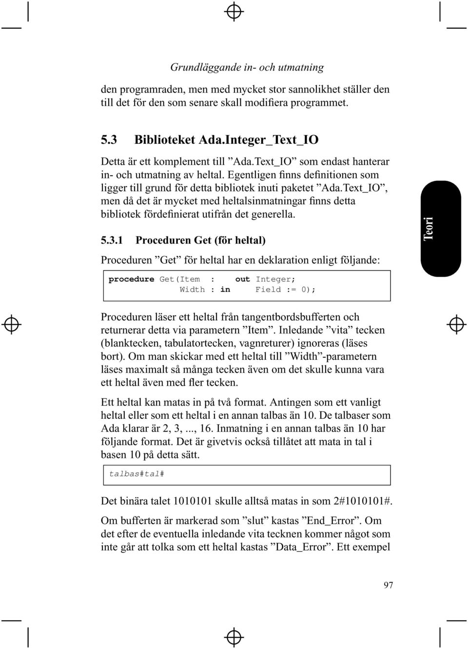 Text_IO, men då det är mycket med heltalsinmatningar finns detta bibliotek fördefinierat utifrån det generella. 5.3.