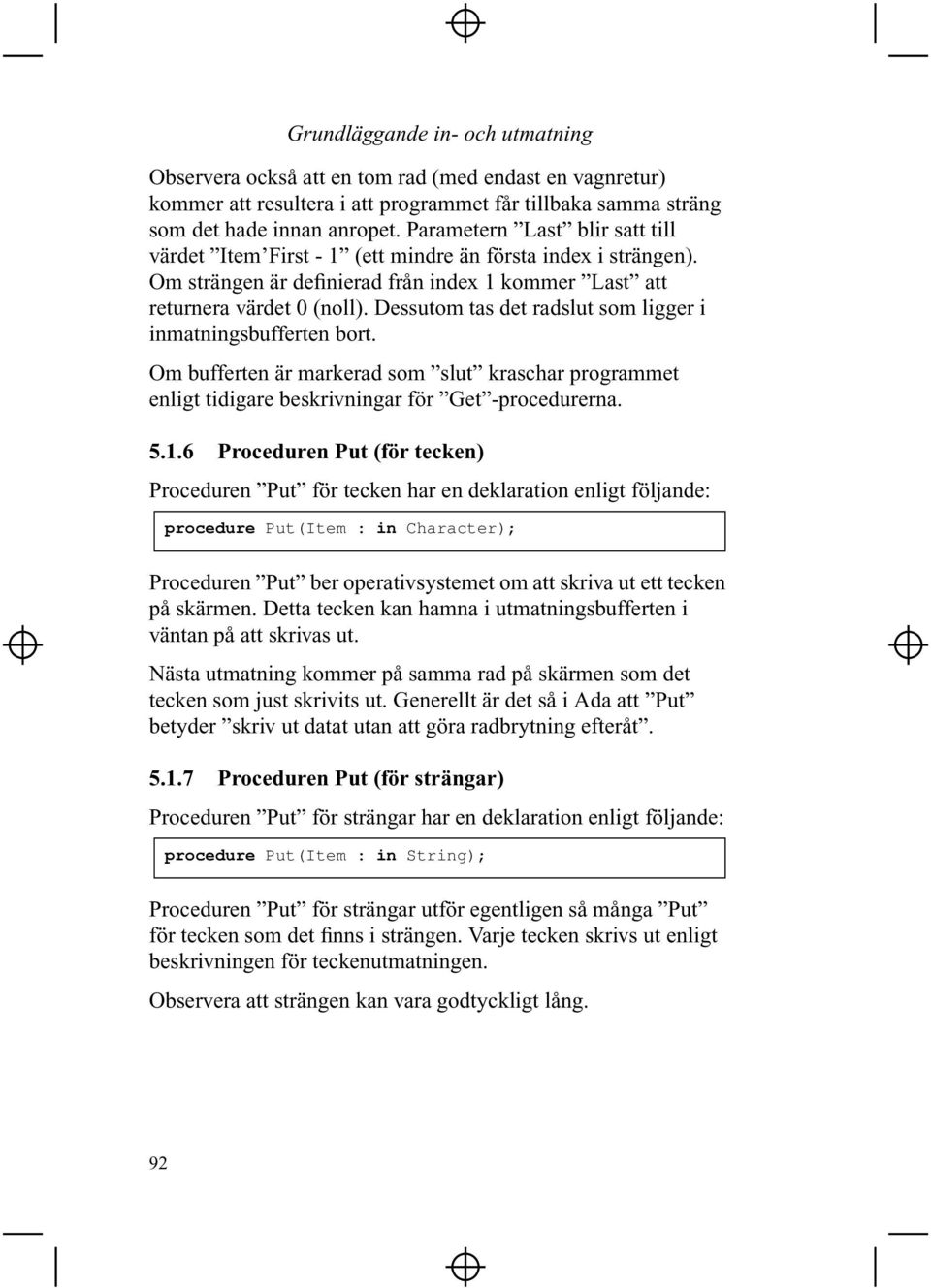 Dessutom tas det radslut som ligger i inmatningsbufferten bort. Om bufferten är markerad som slut kraschar programmet enligt tidigare beskrivningar för Get -procedurerna. 5.1.