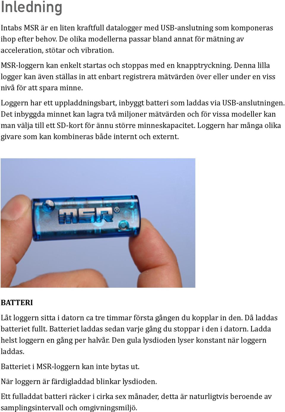 Loggern har ett uppladdningsbart, inbyggt batteri som laddas via USB-anslutningen.