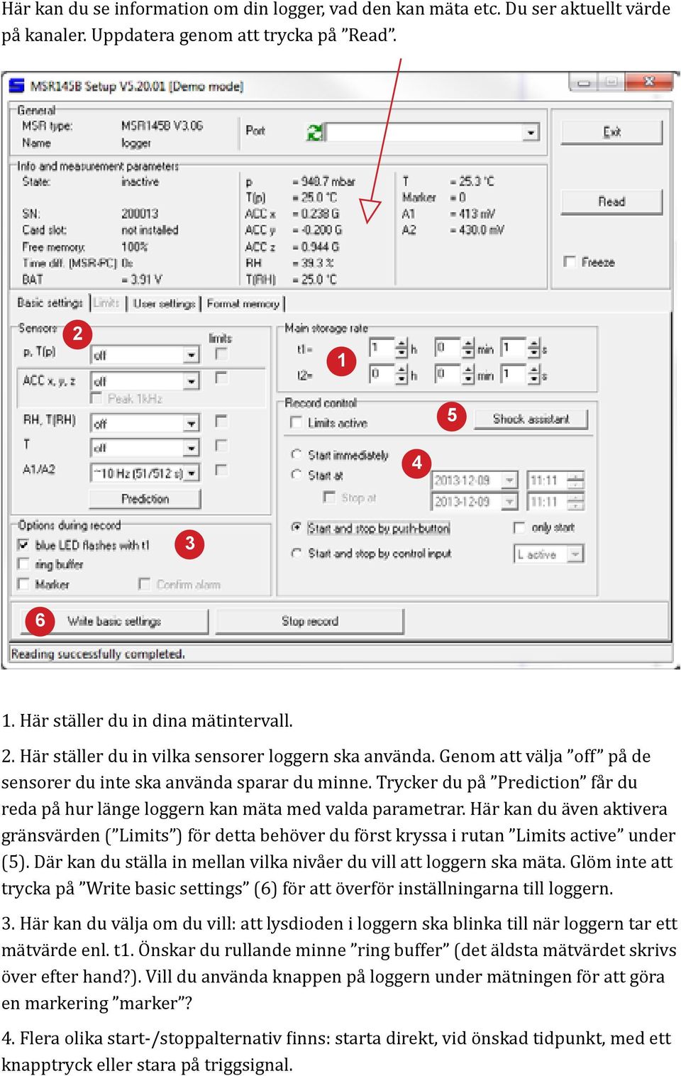 Här kan du även aktivera gränsvärden ( Limits ) för detta behöver du först kryssa i rutan Limits active under (5). Där kan du ställa in mellan vilka nivåer du vill att loggern ska mäta.