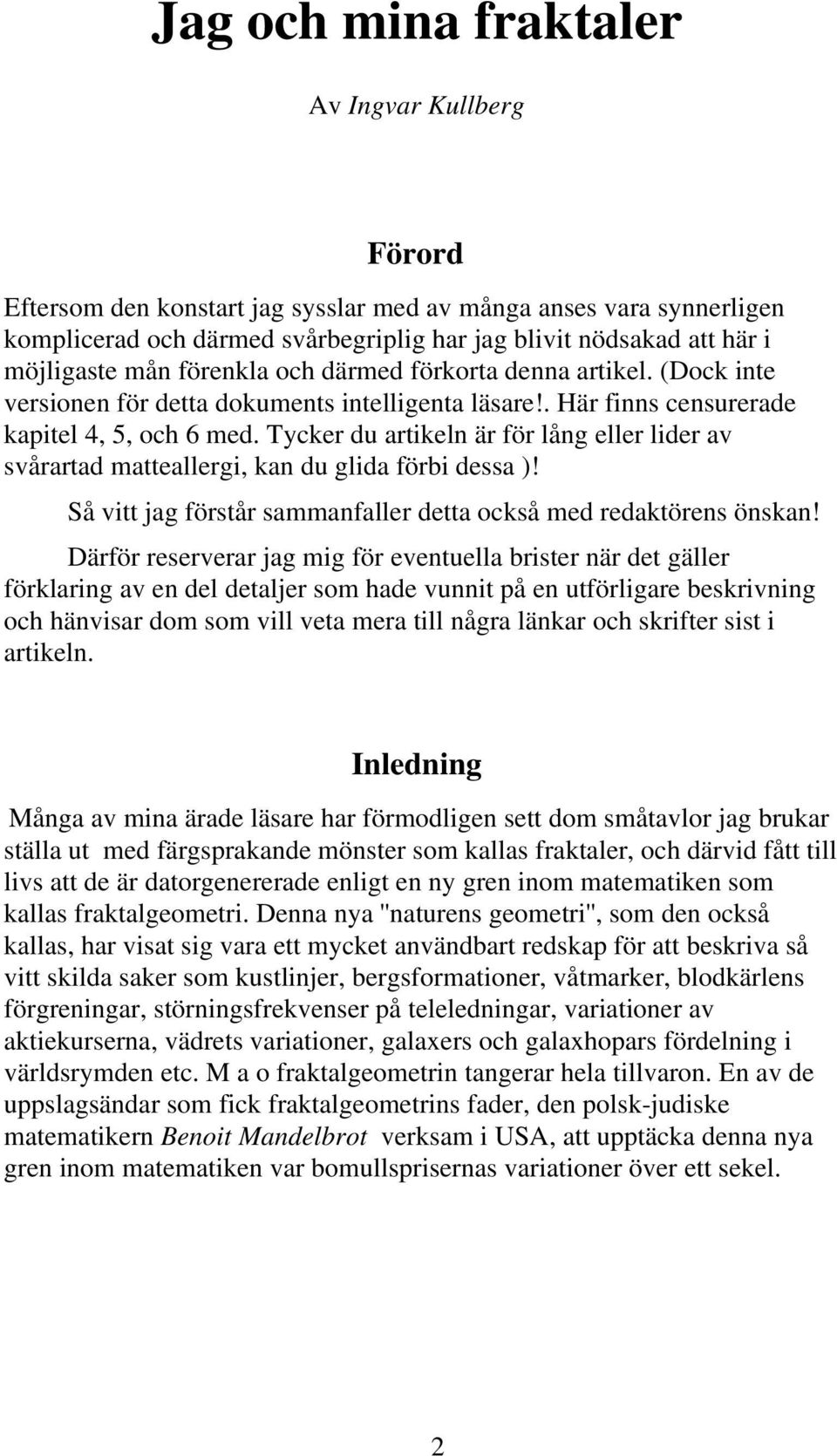 Tycker du artikeln är för lång eller lider av svårartad matteallergi, kan du glida förbi dessa )! Så vitt jag förstår sammanfaller detta också med redaktörens önskan!