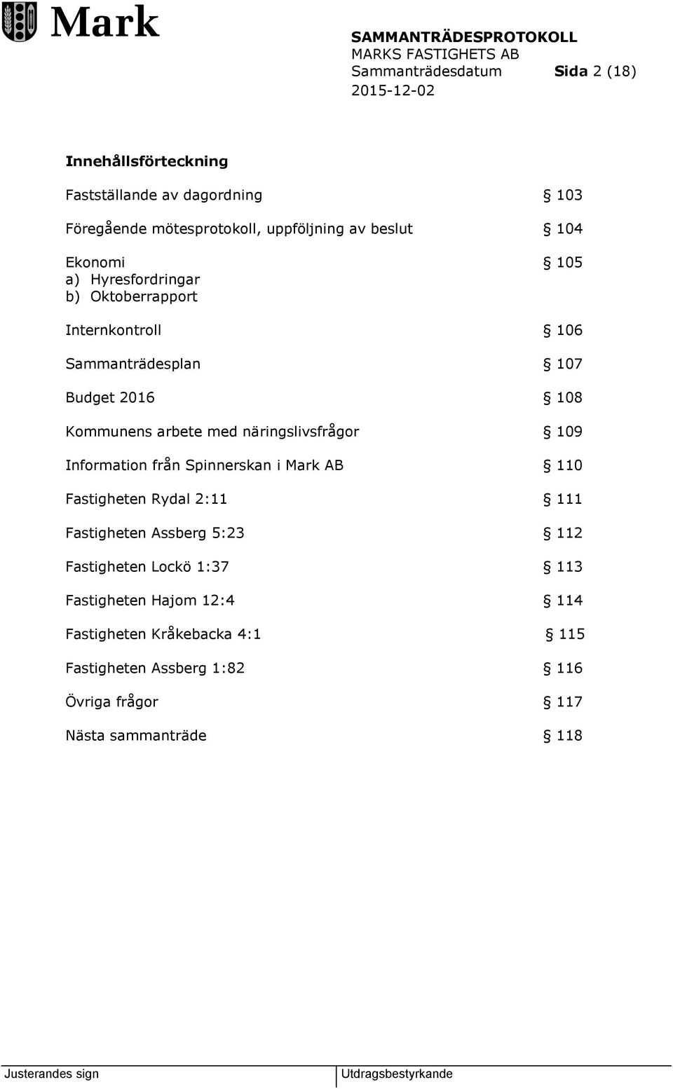 näringslivsfrågor 109 Information från Spinnerskan i Mark AB 110 Fastigheten Rydal 2:11 111 Fastigheten Assberg 5:23 112 Fastigheten