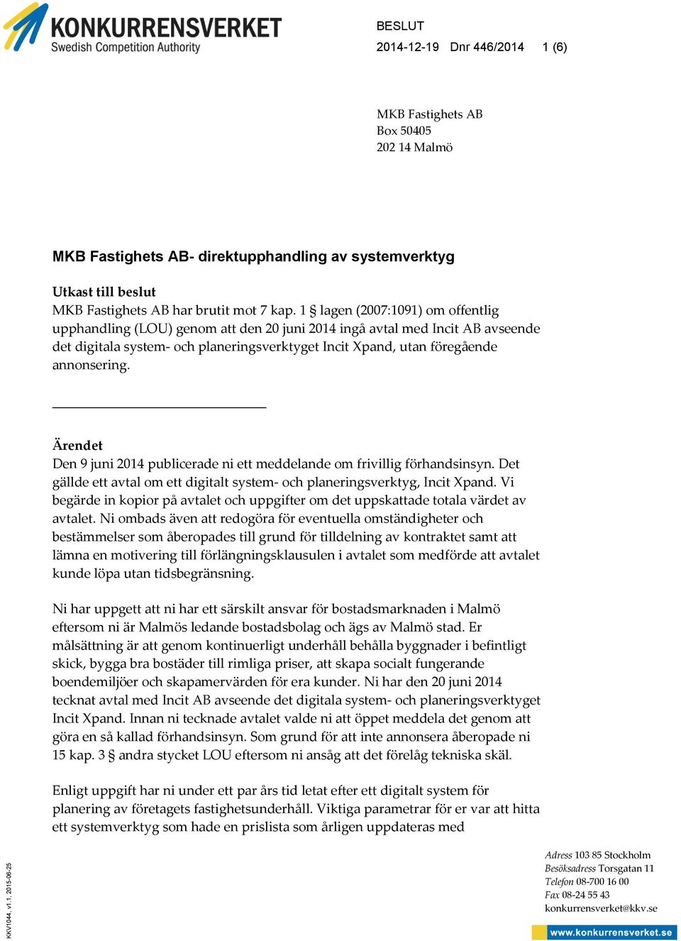 kap. 1 lagen (2007:1091) om offentlig upphandling (LOU) genom att den 20 juni 2014 ingå avtal med Incit AB avseende det digitala system- och planeringsverktyget Incit Xpand, utan föregående