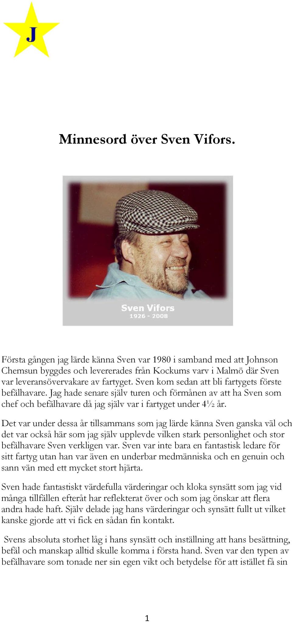 Det var under dessa år tillsammans som jag lärde känna Sven ganska väl och det var också här som jag själv upplevde vilken stark personlighet och stor befälhavare Sven verkligen var.