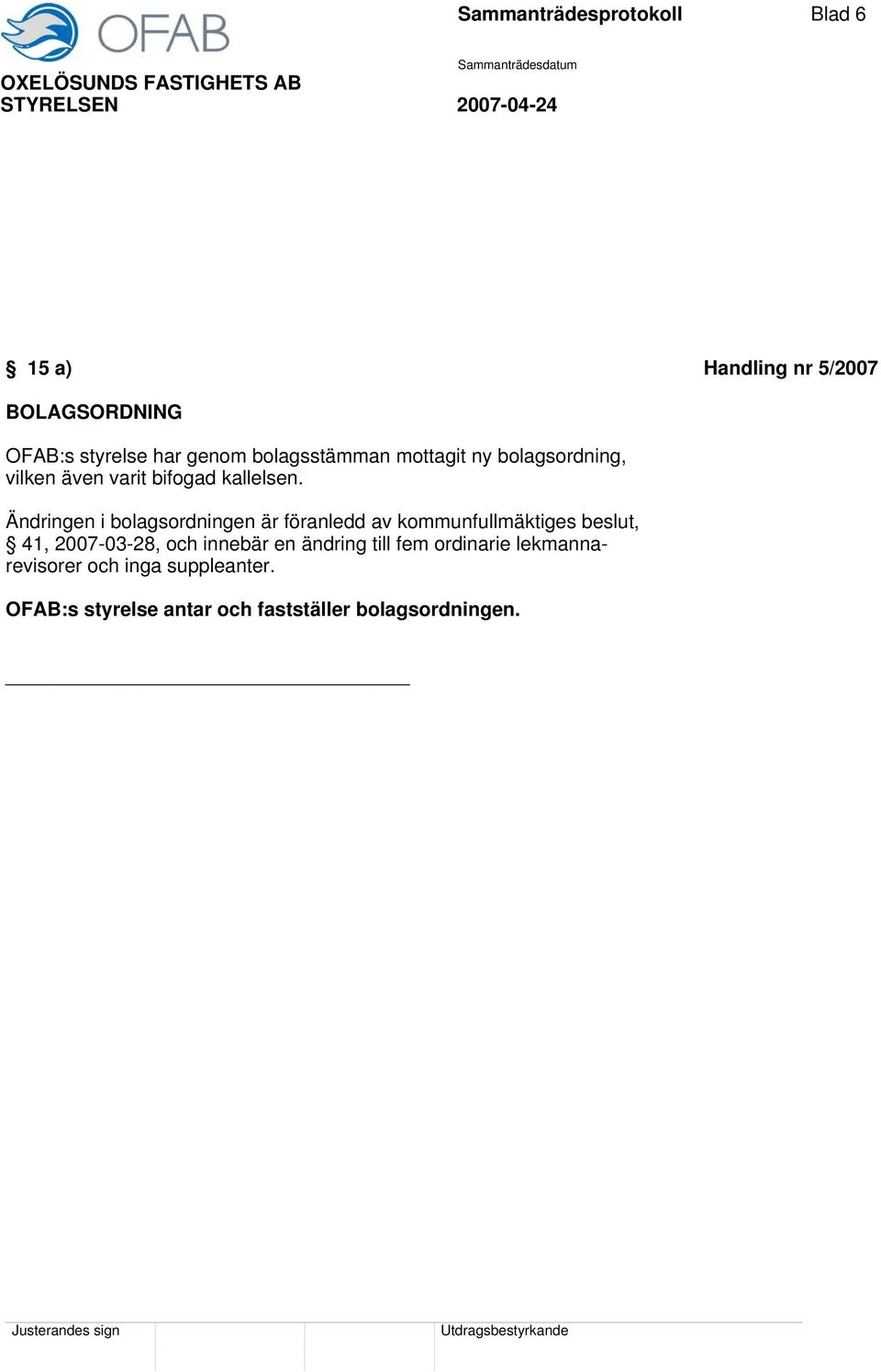 Ändringen i bolagsordningen är föranledd av kommunfullmäktiges beslut, 41, 2007-03-28, och innebär