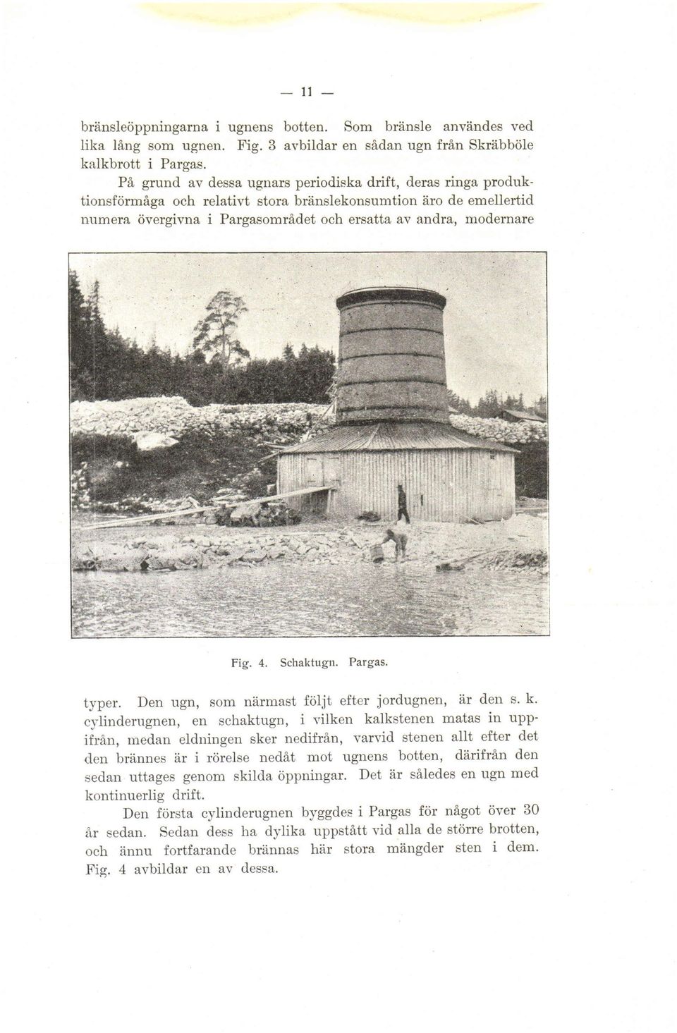 Pargasomrädet och ersatta av andra, modernare fig. Fig. 4. Schaktugn. Schaktugn' Pargas. typel". typer. Den ugn, som närmast följt fölii efter eftcr jordugnen, jordugnetr, är den s. s' k.