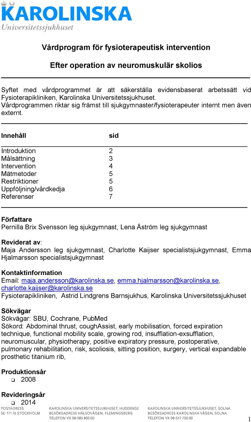 Innehåll sid Introduktion 2 Målsättning 3 Intervention 4 Mätmetoder 5 Restriktioner 5 Uppföljning/vårdkedja 6 Referenser 7 Författare Pernilla Brix Svensson leg sjukgymnast, Lena Åström leg