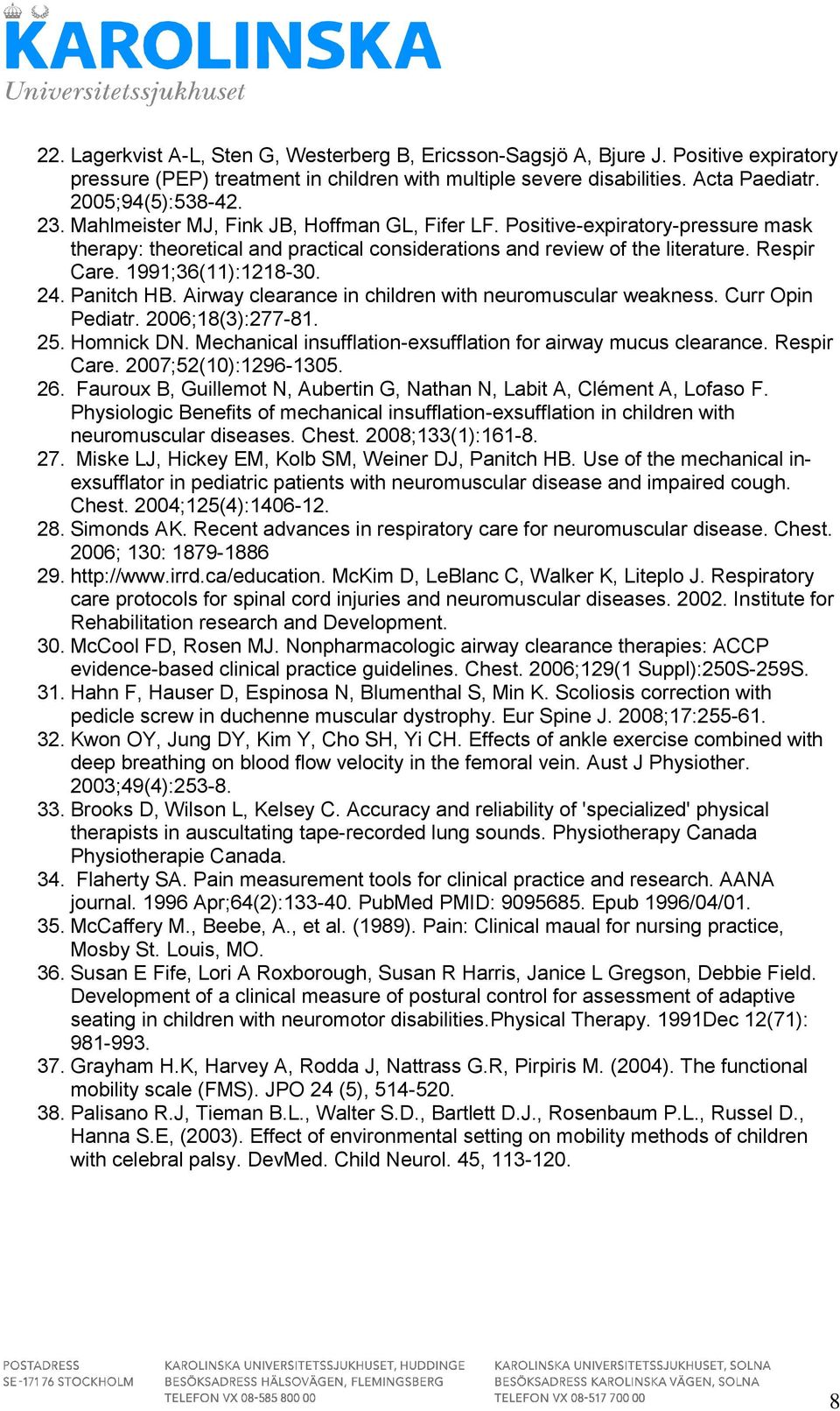 Panitch HB. Airway clearance in children with neuromuscular weakness. Curr Opin Pediatr. 2006;18(3):277-81. 25. Homnick DN. Mechanical insufflation-exsufflation for airway mucus clearance.