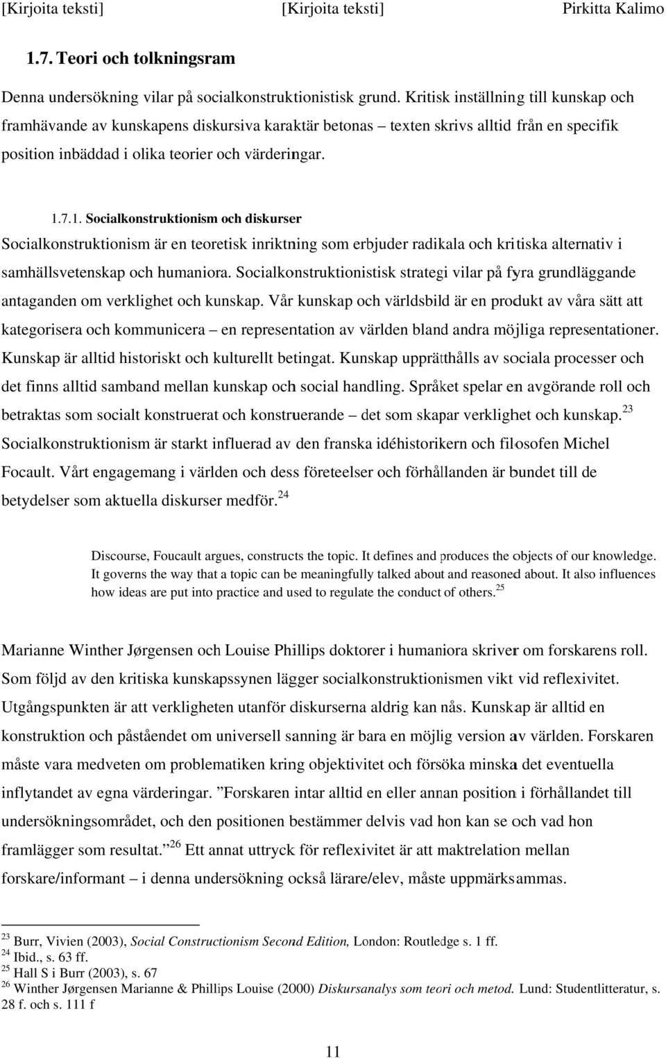 7. 1. Socialkonstruktionism och diskurser Socialkonstruktionism är en teoretisk inriktning som erbjuder radikala och kritiska alternativ i samhällsvetenskap och humaniora.