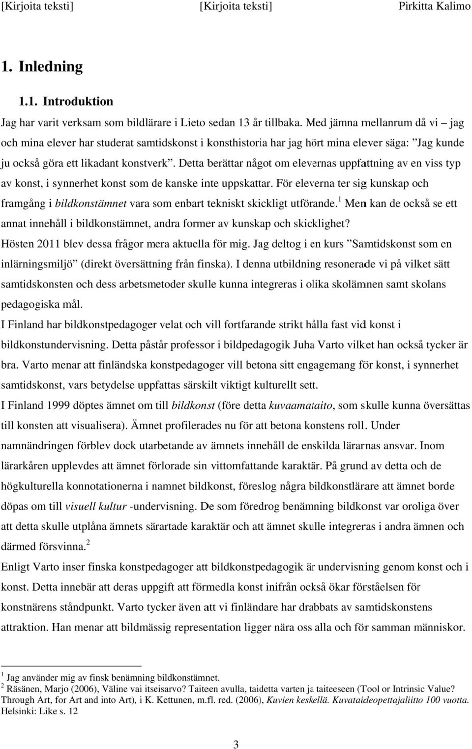 Detta berättar något om elevernas uppfattning av en viss typ av konst, i synnerhet konst som de kanske inte uppskattar.