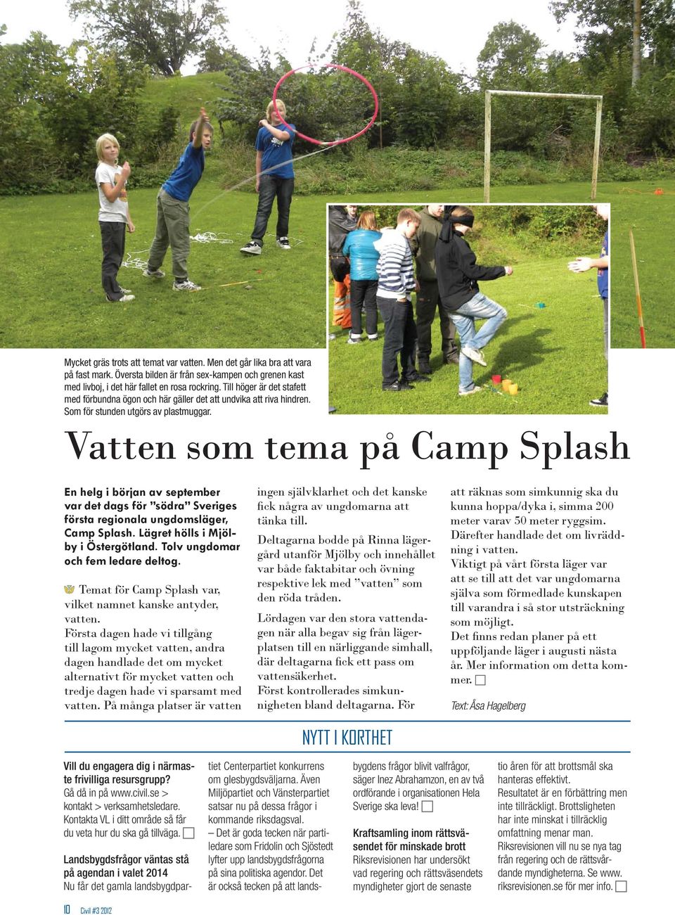 Vatten som tema på Camp Splash En helg i början av september var det dags för södra Sveriges första regionala ungdomsläger, Camp Splash. Lägret hölls i Mjölby i Östergötland.