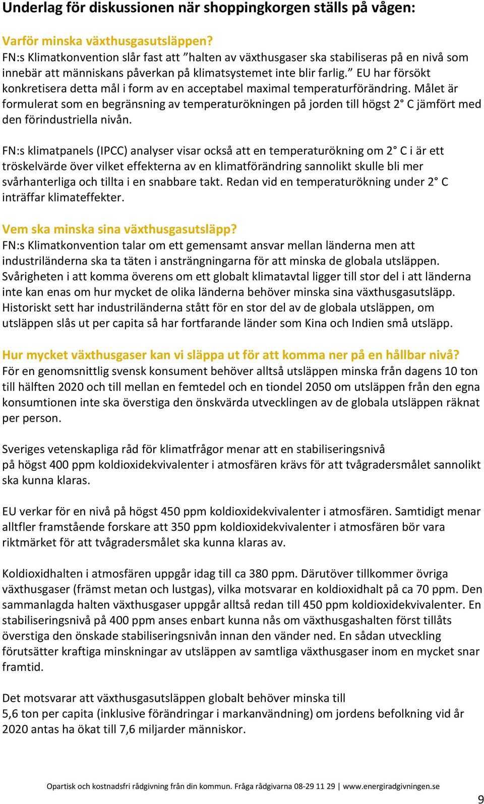 EU har försökt konkretisera detta mål i form av en acceptabel maximal temperaturförändring.