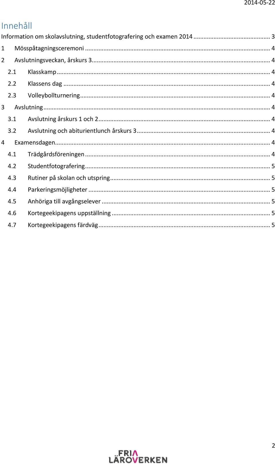 .. 4 4 Examensdagen... 4 4.1 Trädgårdsföreningen... 4 4.2 Studentfotografering... 5 4.3 Rutiner på skolan och utspring... 5 4.4 Parkeringsmöjligheter.