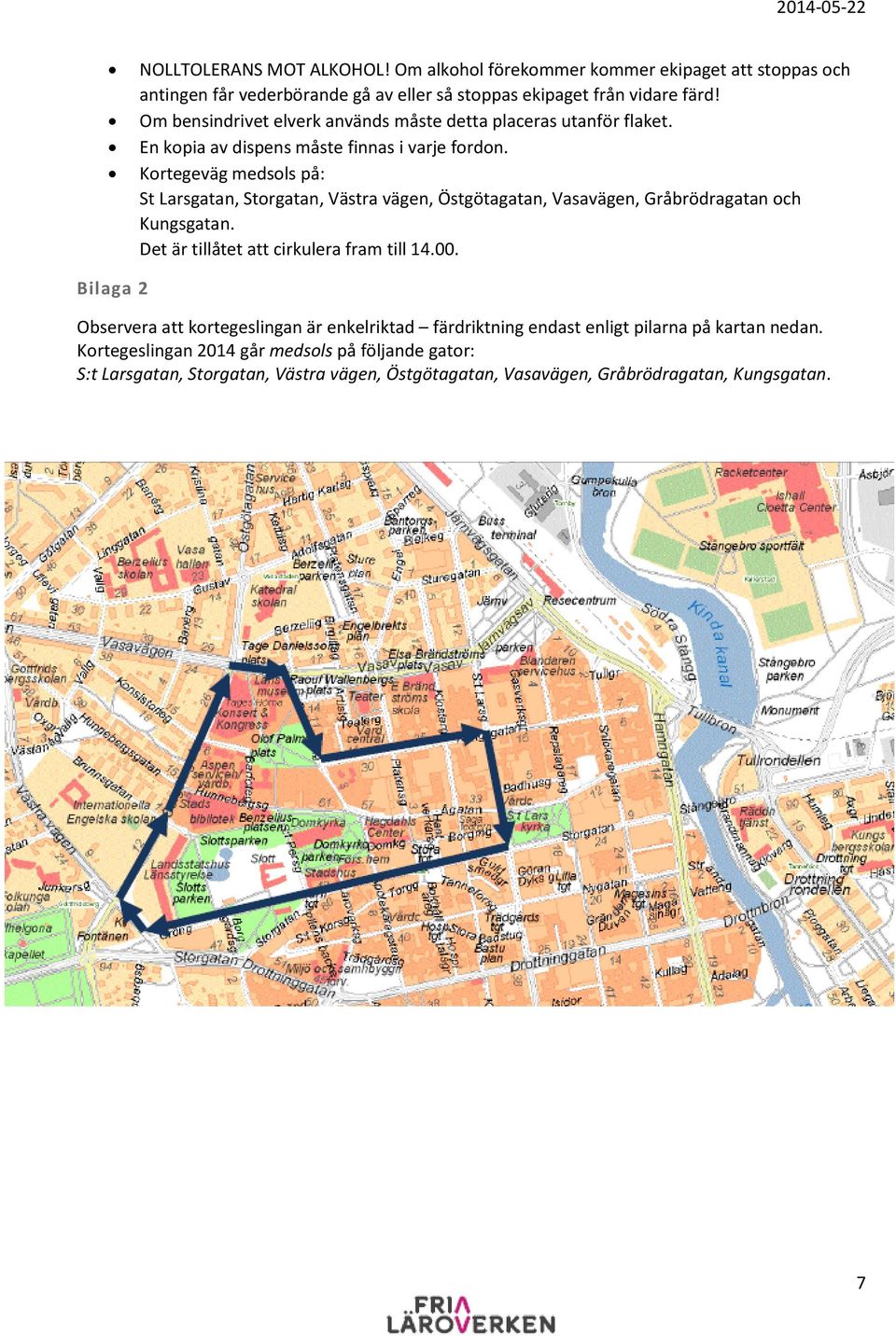 Kortegeväg medsols på: St Larsgatan, Storgatan, Västra vägen, Östgötagatan, Vasavägen, Gråbrödragatan och Kungsgatan. Det är tillåtet att cirkulera fram till 14.00.