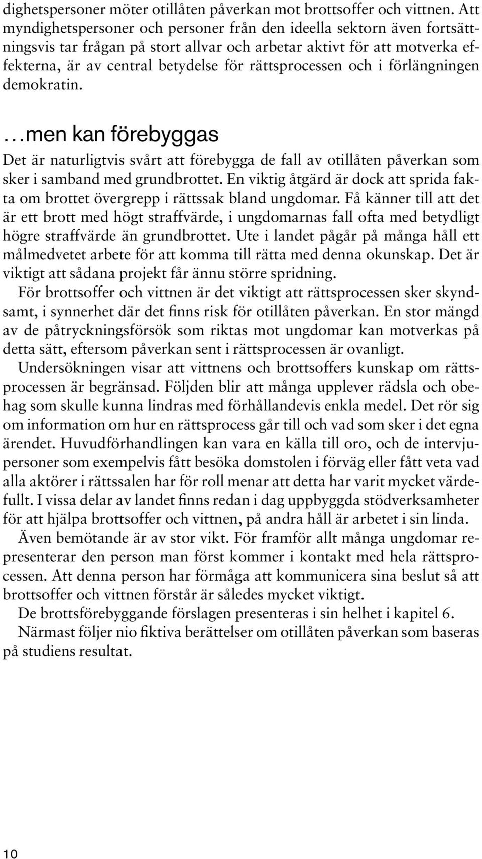 rättsprocessen och i förlängningen demokratin. men kan förebyggas Det är naturligtvis svårt att förebygga de fall av otillåten påverkan som sker i samband med grundbrottet.