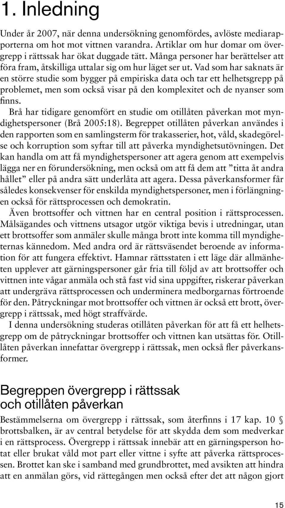 Vad som har saknats är en större studie som bygger på empiriska data och tar ett helhetsgrepp på problemet, men som också visar på den komplexitet och de nyanser som finns.