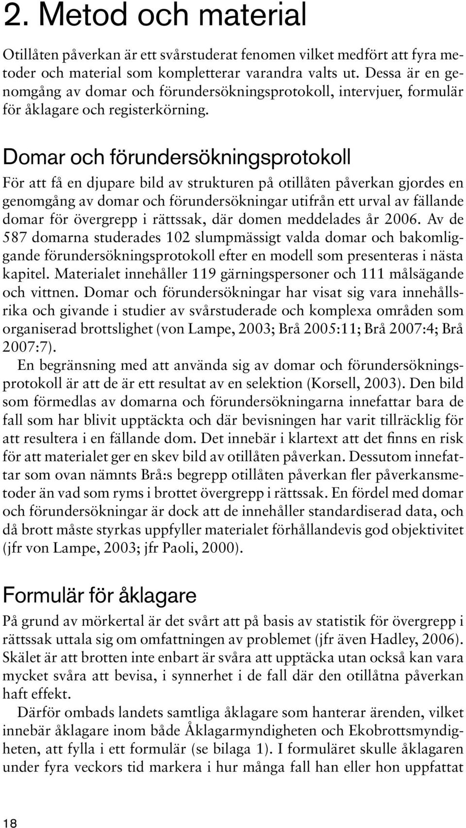 Domar och förundersökningsprotokoll För att få en djupare bild av strukturen på otillåten påverkan gjordes en genomgång av domar och förundersökningar utifrån ett urval av fällande domar för